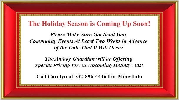 The Holiday Season is  Coming Up Soon! Please Make Sure You Send Your Community Events At Least Two Weeks in Advance of the Date That It Will Occur. The Amboy Guardian  will be offering Special Pricing for  All Upcoming Holiday Ads! Call Carolyn For More Info